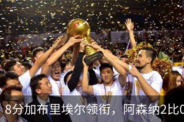 8分加布里埃尔领衔,阿森纳2比0埃弗顿追平曼城积分